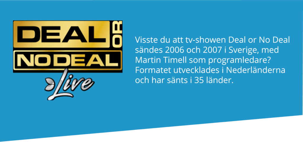 Deal or No Deal sändes 2006 och 2007 i Sverige.
